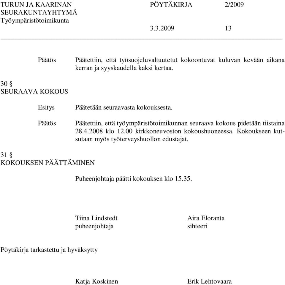 2008 klo 12.00 kirkkoneuvoston kokoushuoneessa. Kokoukseen kutsutaan myös työterveyshuollon edustajat.