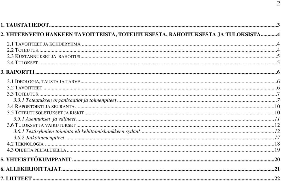 .. 10 3.5 TOTEUTUSOLETUKSET JA RISKIT... 10 3.5.1 Asennukset ja välineet... 11 3.6 TULOKSET JA VAIKUTUKSET... 12 3.6.1 Testiryhmien toiminta eli kehittämishankkeen sydän!... 12 3.6.2 Jatkotoimenpiteet.