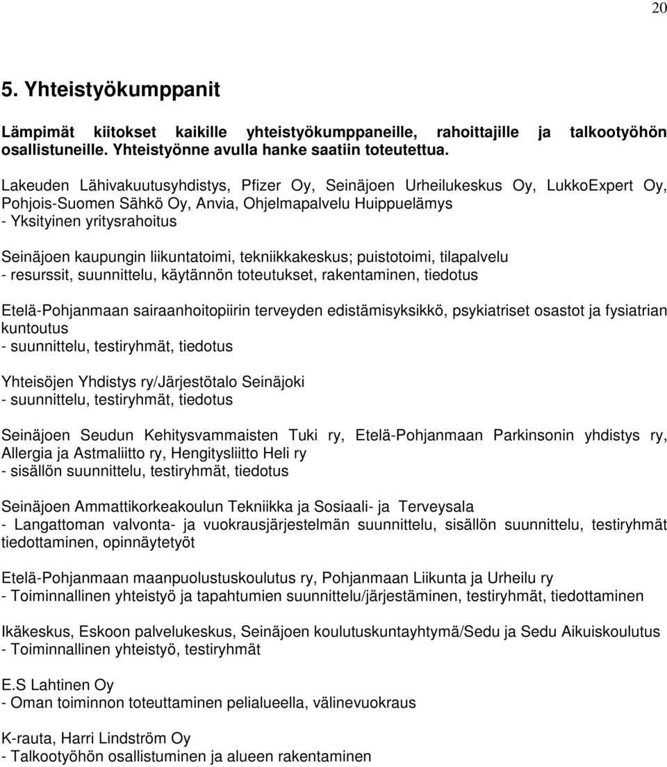 liikuntatoimi, tekniikkakeskus; puistotoimi, tilapalvelu - resurssit, suunnittelu, käytännön toteutukset, rakentaminen, tiedotus Etelä-Pohjanmaan sairaanhoitopiirin terveyden edistämisyksikkö,