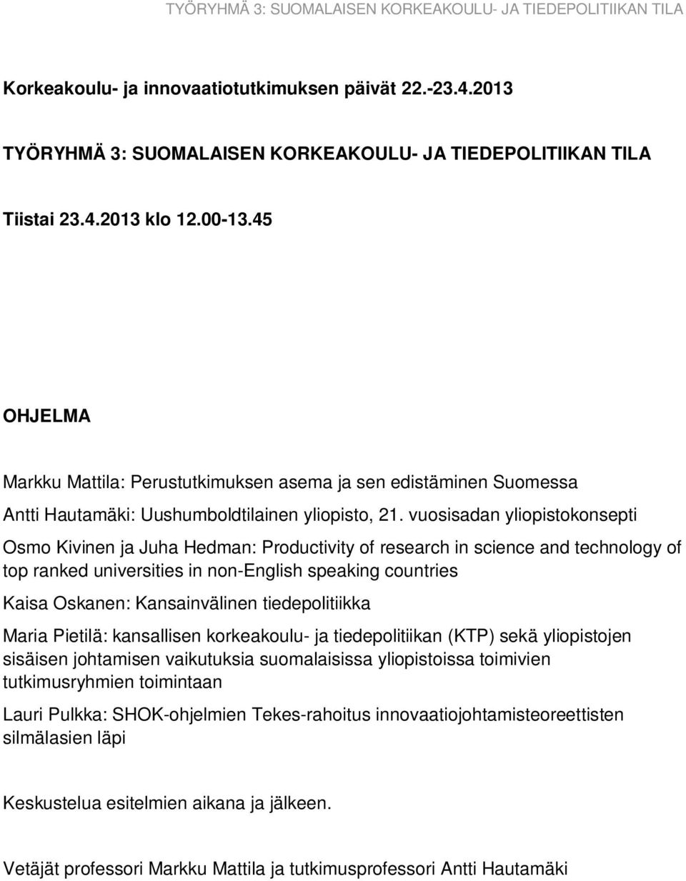 vuosisadan yliopistokonsepti Osmo Kivinen ja Juha Hedman: Productivity of research in science and technology of top ranked universities in non-english speaking countries Kaisa Oskanen: Kansainvälinen