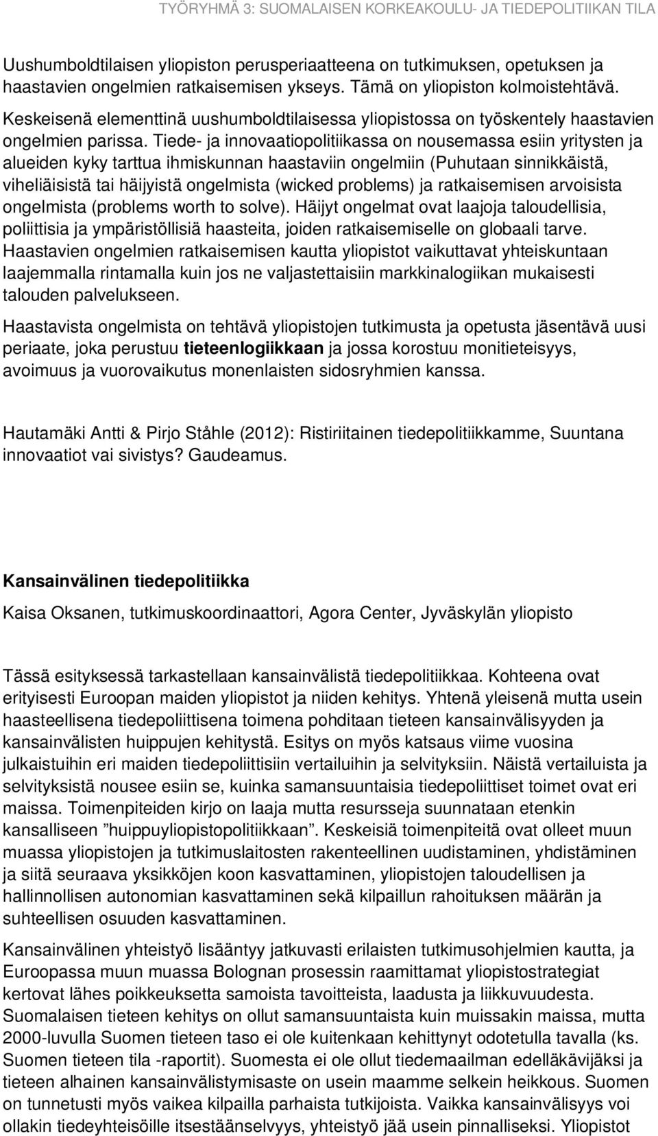 Tiede- ja innovaatiopolitiikassa on nousemassa esiin yritysten ja alueiden kyky tarttua ihmiskunnan haastaviin ongelmiin (Puhutaan sinnikkäistä, viheliäisistä tai häijyistä ongelmista (wicked