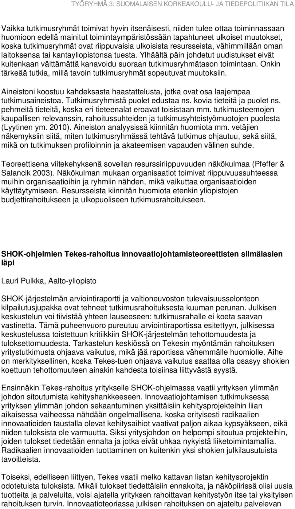 Ylhäältä päin johdetut uudistukset eivät kuitenkaan välttämättä kanavoidu suoraan tutkimusryhmätason toimintaan. Onkin tärkeää tutkia, millä tavoin tutkimusryhmät sopeutuvat muutoksiin.