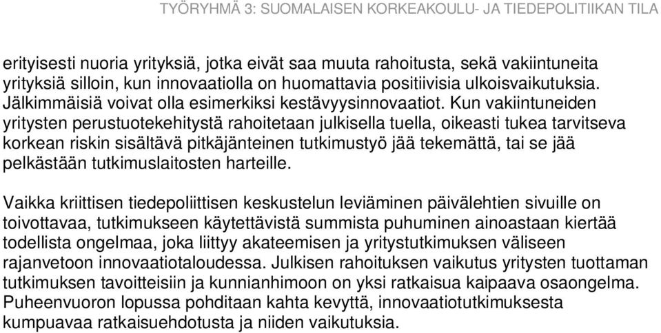 Kun vakiintuneiden yritysten perustuotekehitystä rahoitetaan julkisella tuella, oikeasti tukea tarvitseva korkean riskin sisältävä pitkäjänteinen tutkimustyö jää tekemättä, tai se jää pelkästään