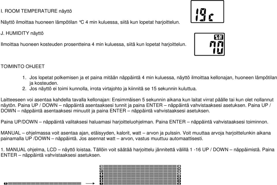 Jos lopetat polkemisen ja et paina mitään näppäintä 4 min kuluessa, näyttö ilmoittaa kellonajan, huoneen lämpötilan ja kosteuden. 2.