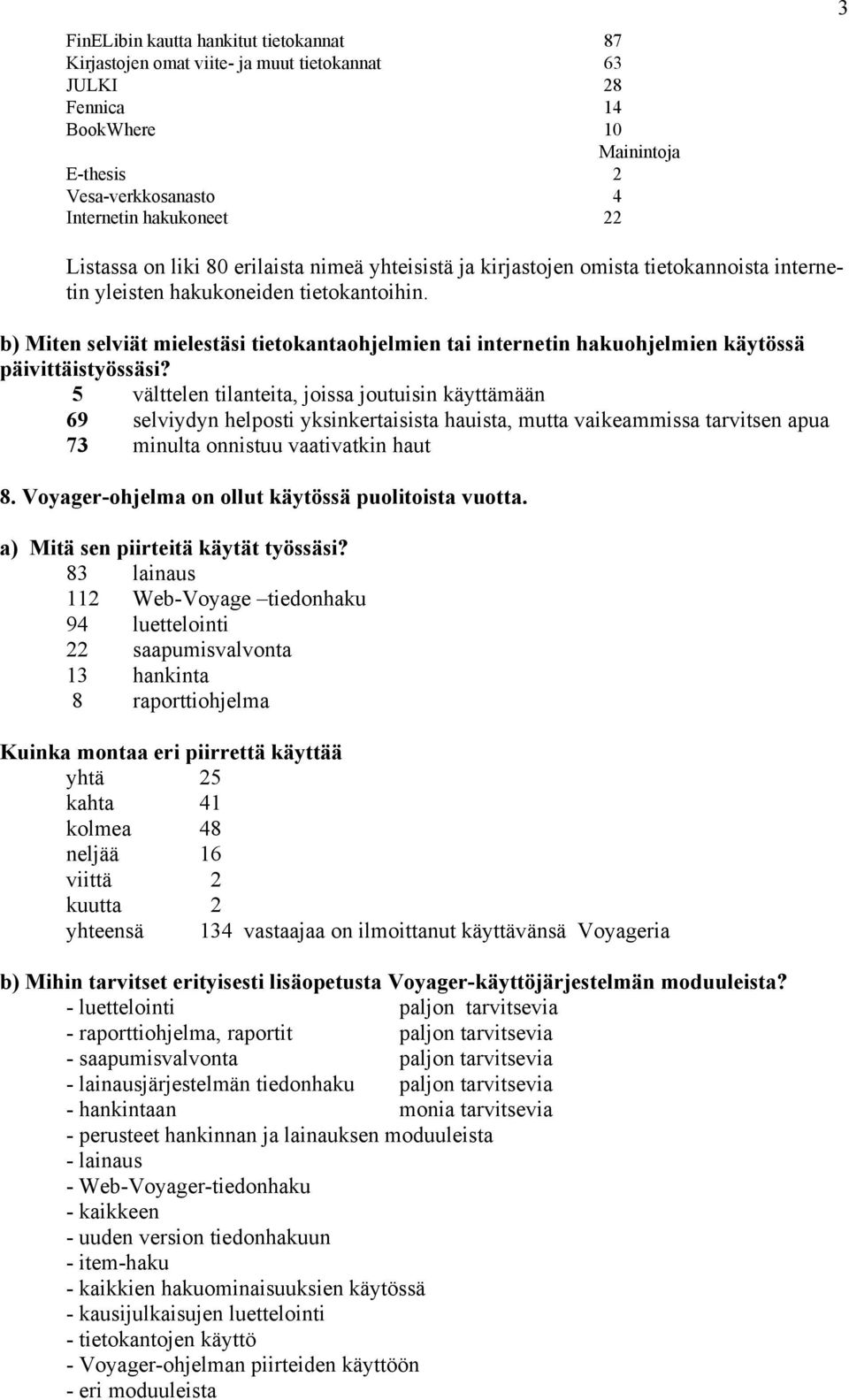 b) Miten selviät mielestäsi tietokantaohjelmien tai internetin hakuohjelmien käytössä päivittäistyössäsi?