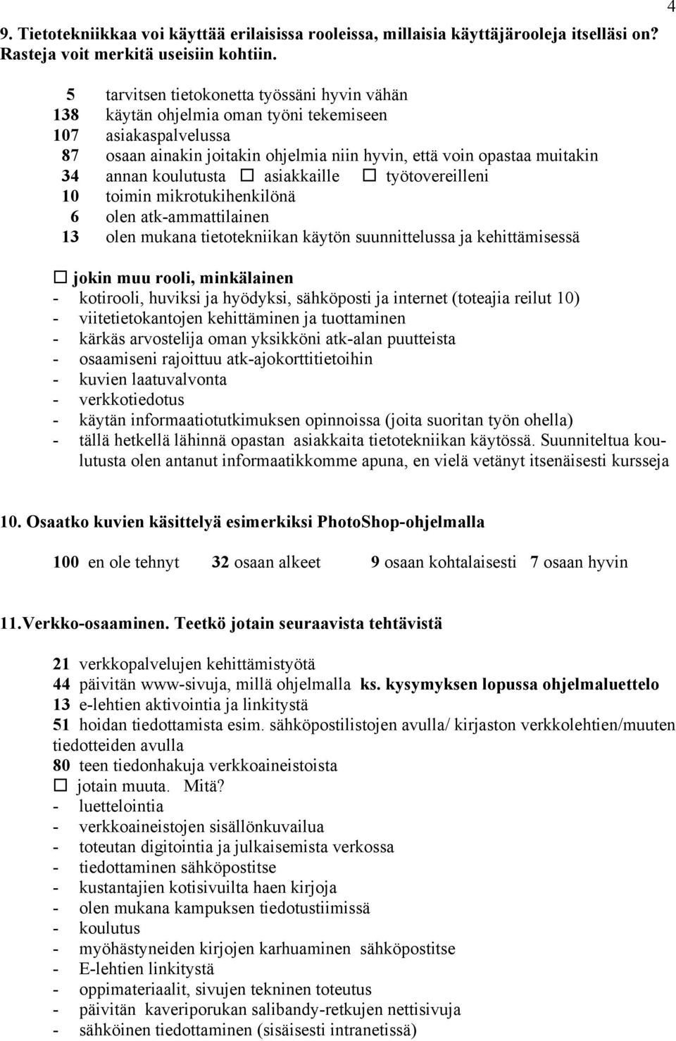 koulutusta asiakkaille työtovereilleni 10 toimin mikrotukihenkilönä 6 olen atk-ammattilainen 13 olen mukana tietotekniikan käytön suunnittelussa ja kehittämisessä jokin muu rooli, minkälainen -