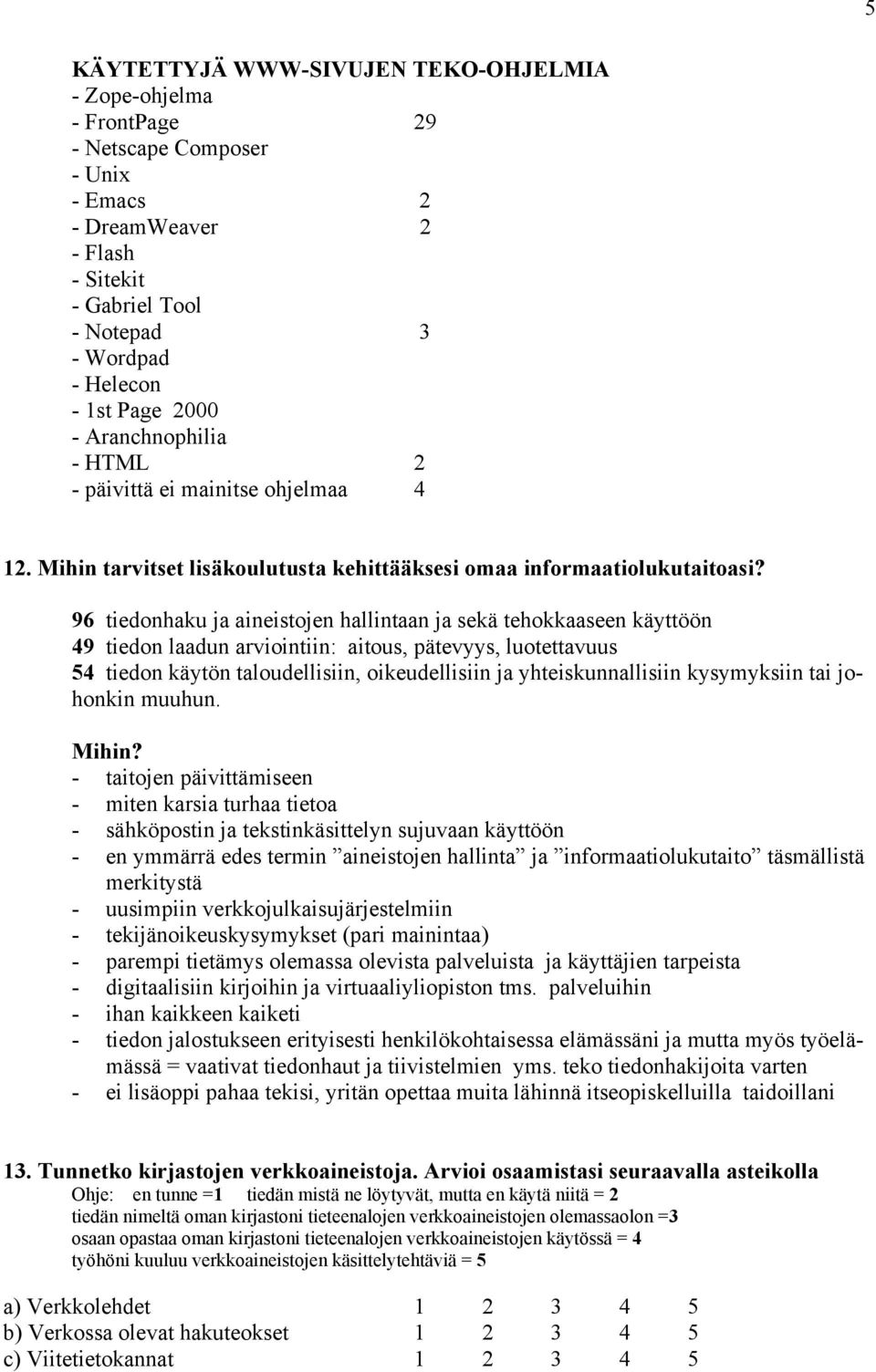 96 tiedonhaku ja aineistojen hallintaan ja sekä tehokkaaseen käyttöön 49 tiedon laadun arviointiin: aitous, pätevyys, luotettavuus 54 tiedon käytön taloudellisiin, oikeudellisiin ja