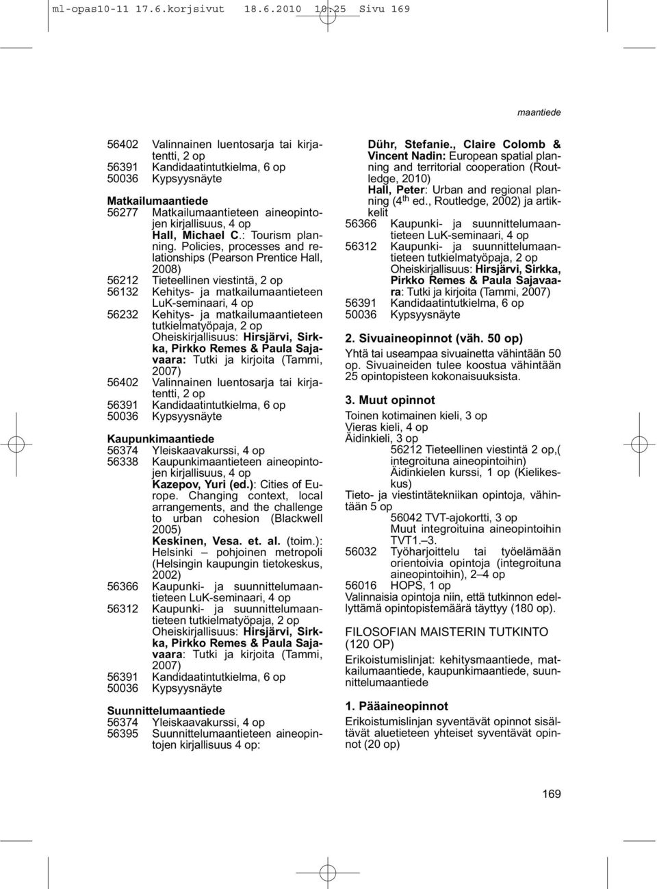 Policies, processes and relationships (Pearson Prentice Hall, 2008) 56212 Tieteellinen viestintä, 56132 Kehitys- ja matkailumaantieteen LuK-seminaari, 56232 Kehitys- ja matkailumaantieteen