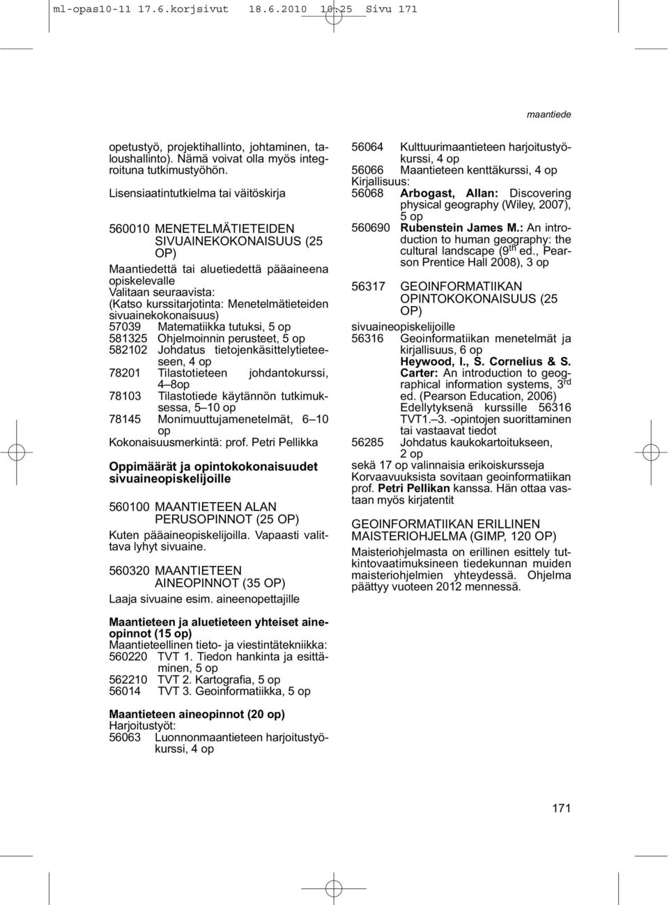 Menetelmätieteiden sivuainekokonaisuus) 57039 Matematiikka tutuksi, 581325 Ohjelmoinnin perusteet, 582102 Johdatus tietojenkäsittelytieteeseen, 78201 Tilastotieteen johdantokurssi, 4 8op 78103