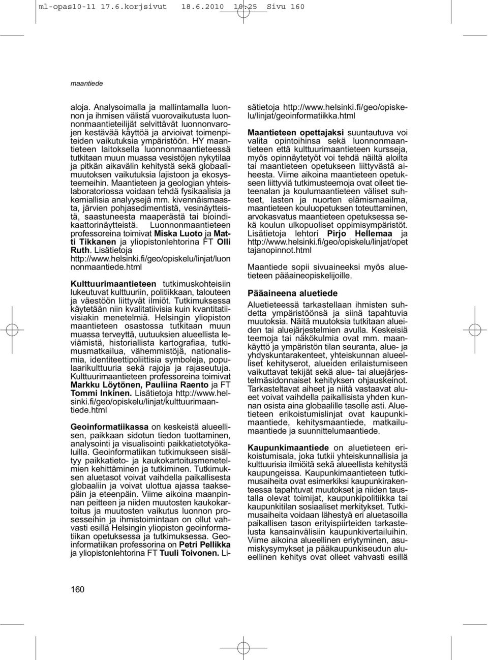 HY maantieteen laitoksella luonnonmaantieteessä tutkitaan muun muassa vesistöjen nykytilaa ja pitkän aikavälin kehitystä sekä globaalimuutoksen vaikutuksia lajistoon ja ekosysteemeihin.