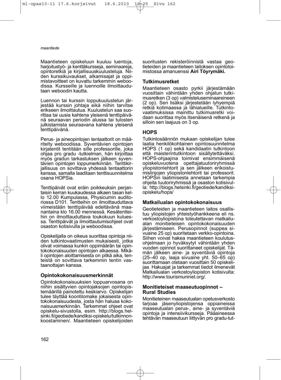 2010 10:25 Sivu 162 Monitieteiset maaseutuopinnot Rural Studies Monitieteinen maaseutualan opetusverkosto tarjoaa jäsenyliopistojensa oppiaineissa maaseutualan perus-, aine- ja syventäviä opintoja ja