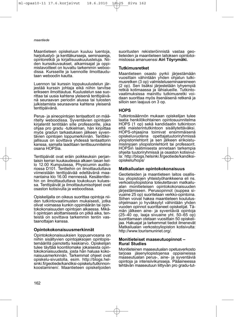 2010 10:25 Sivu 162 Monitieteiset maaseutuopinnot Rural Studies Monitieteinen maaseutualan opetusverkosto tarjoaa jäsenyliopistojensa oppiaineissa maaseutualan perus-, aine- ja syventäviä opintoja ja