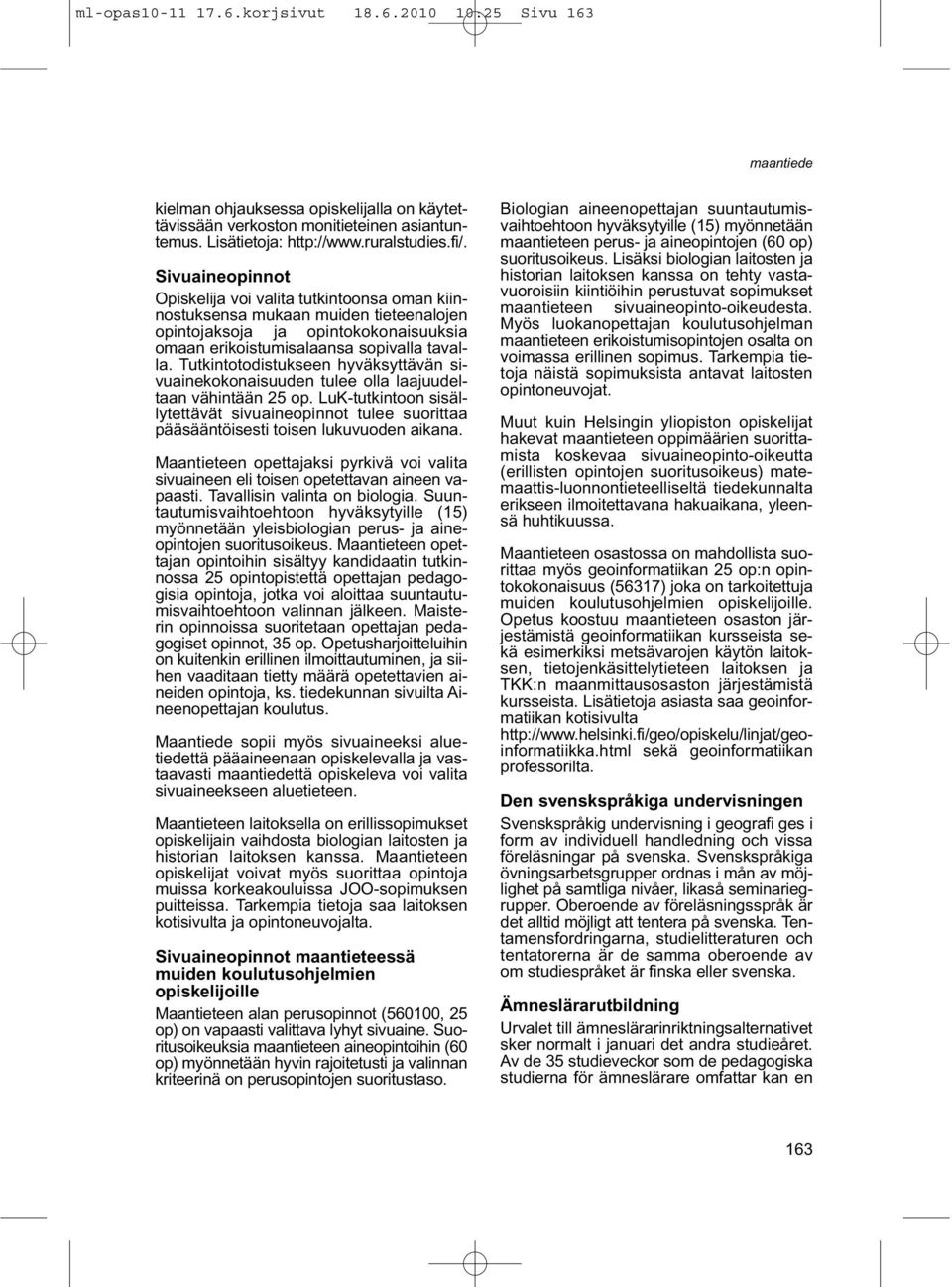 Tutkintotodistukseen hyväksyttävän sivuainekokonaisuuden tulee olla laajuudeltaan vähintään 2. LuK-tutkintoon sisällytettävät sivuaineopinnot tulee suorittaa pääsääntöisesti toisen lukuvuoden aikana.