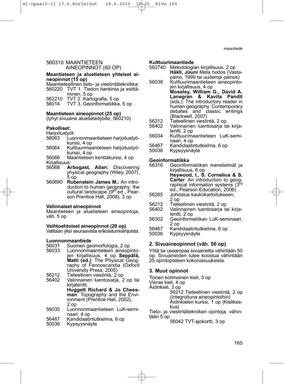 Geoinformatiikka, Maantieteen aineopinnot (2) (lyhyt sivuaine aluetieteilijöille, 560210) Pakolliset: Harjoitustyöt: 56063 Luonnonmaantieteen harjoitustyökurssi, 56064 Kulttuurimaantieteen