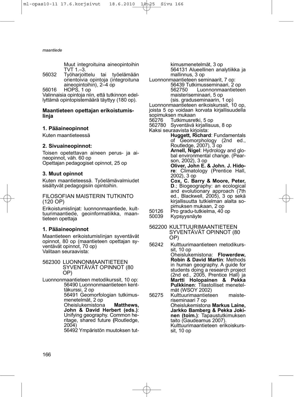 Maantieteen opettajan erikoistumislinja 1. Pääaineopinnot Kuten maantieteessä 2. Sivuaineopinnot: Toisen opetettavan aineen perus- ja aineopinnot, väh. 60 op Opettajan pedagogiset opinnot, 2 3.