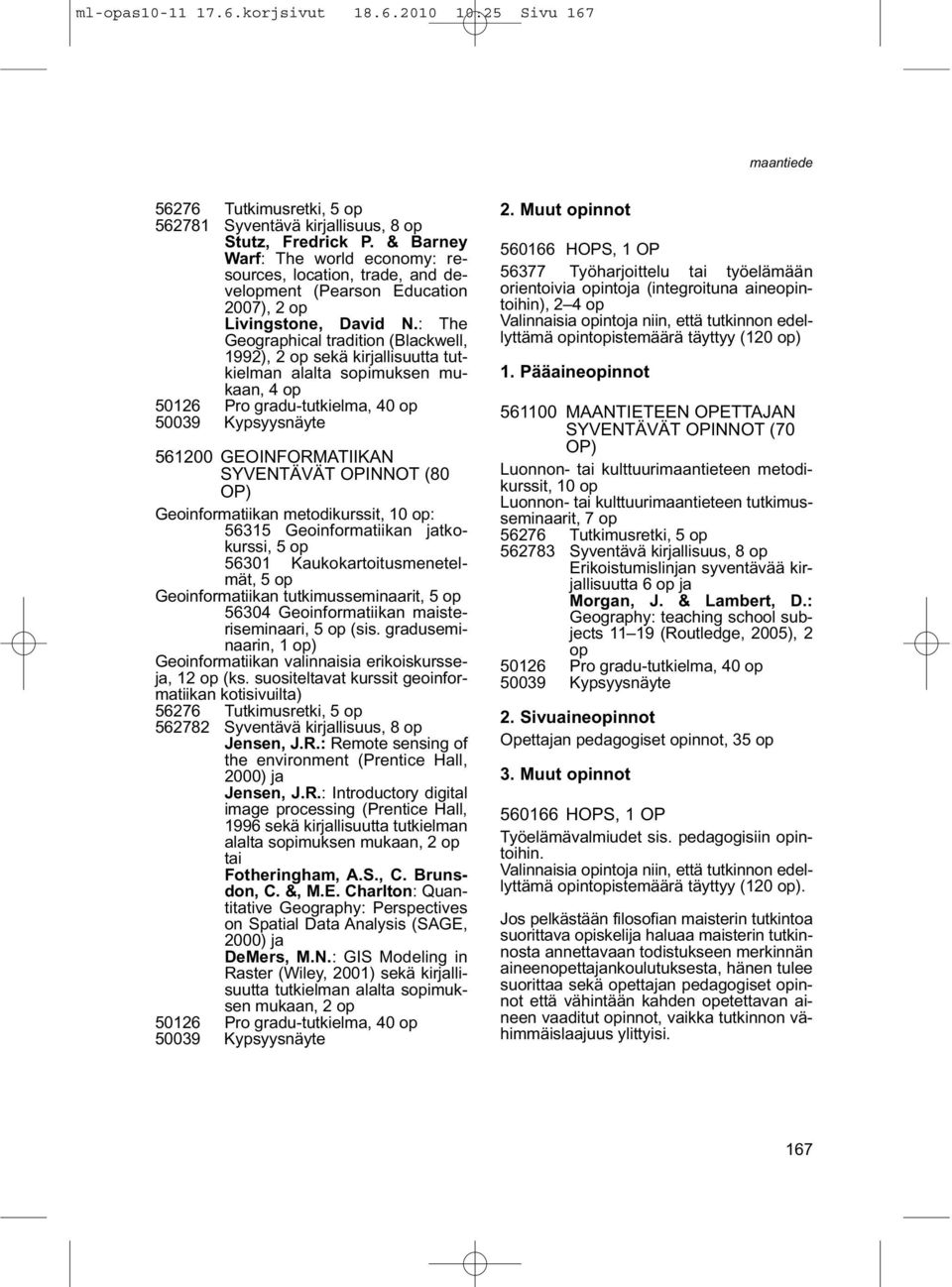 : The Geographical tradition (Blackwell, 1992), sekä kirjallisuutta tutkielman alalta sopimuksen mukaan, 50126 Pro gradu-tutkielma, 40 op 561200 GEOINFORMATIIKAN Geoinformatiikan metodikurssit, 10