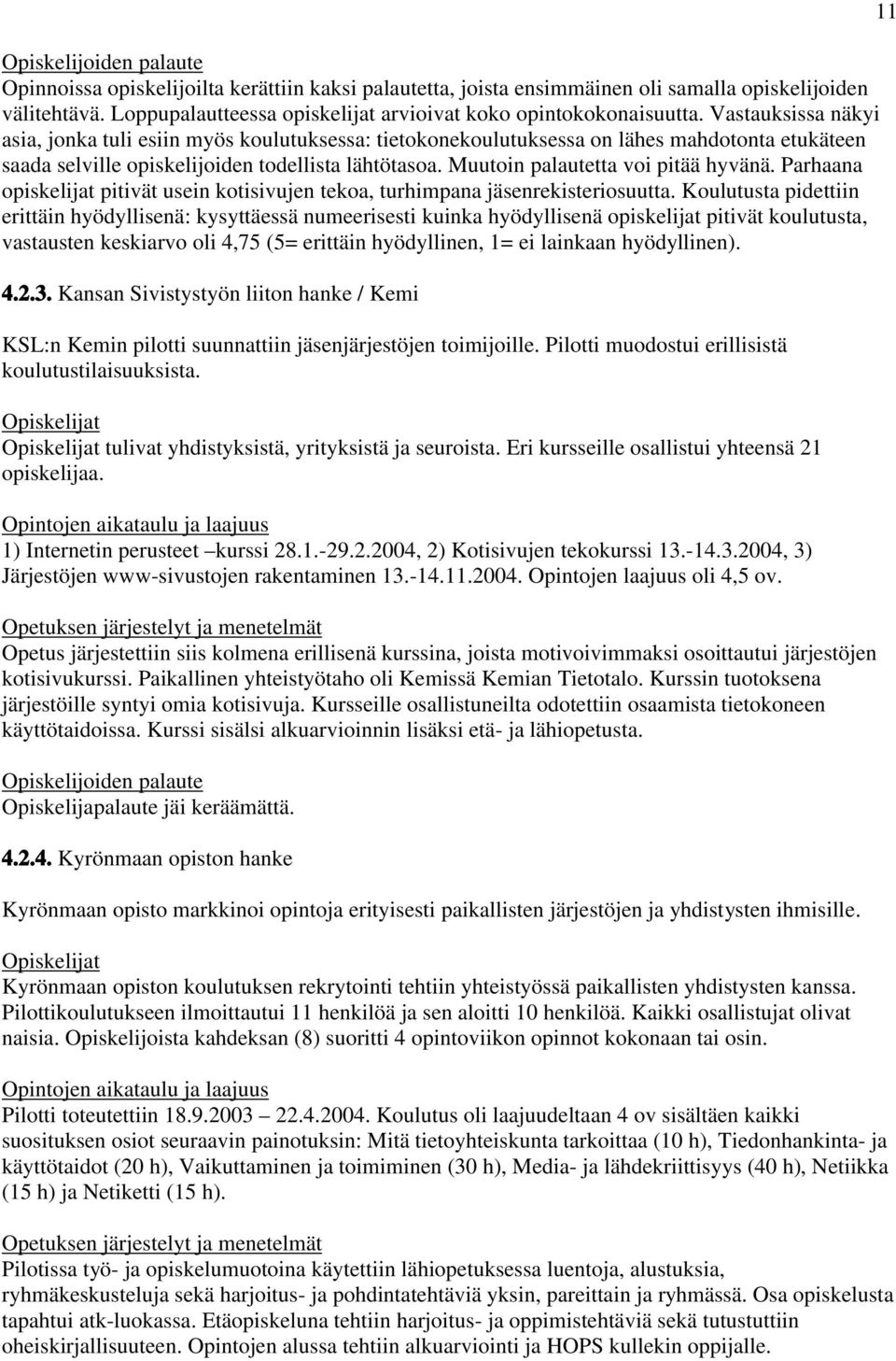 Muutoin palautetta voi pitää hyvänä. Parhaana opiskelijat pitivät usein kotisivujen tekoa, turhimpana jäsenrekisteriosuutta.