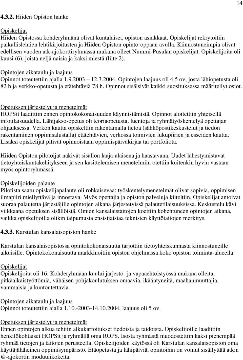 Opinnot toteutettiin ajalla 1.9.2003 12.3.2004. Opintojen laajuus oli 4,5 ov, josta lähiopetusta oli 82 h ja verkko-opetusta ja etätehtäviä 78 h.