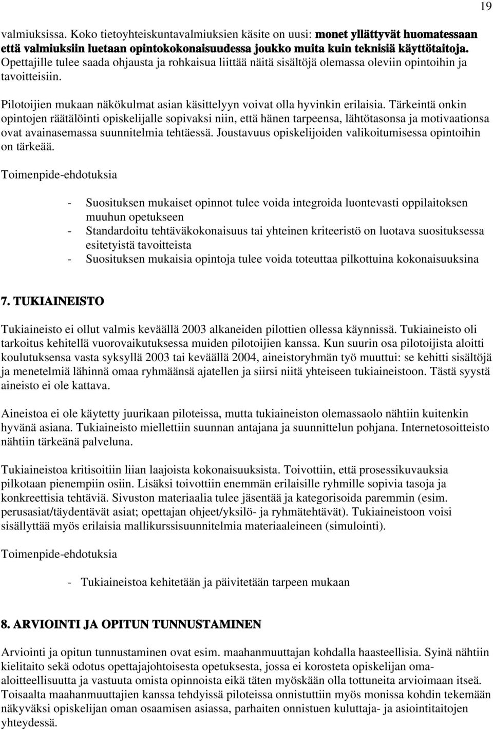 Tärkeintä onkin opintojen räätälöinti opiskelijalle sopivaksi niin, että hänen tarpeensa, lähtötasonsa ja motivaationsa ovat avainasemassa suunnitelmia tehtäessä.