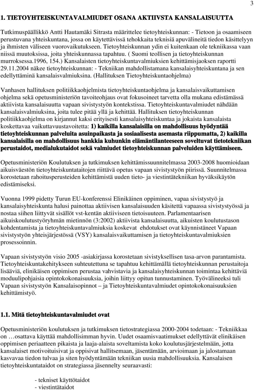 Tietoyhteiskunnan ydin ei kuitenkaan ole tekniikassa vaan niissä muutoksissa, joita yhteiskunnassa tapahtuu. ( Suomi teollisen ja tietoyhteiskunnan murroksessa.1996, 154.