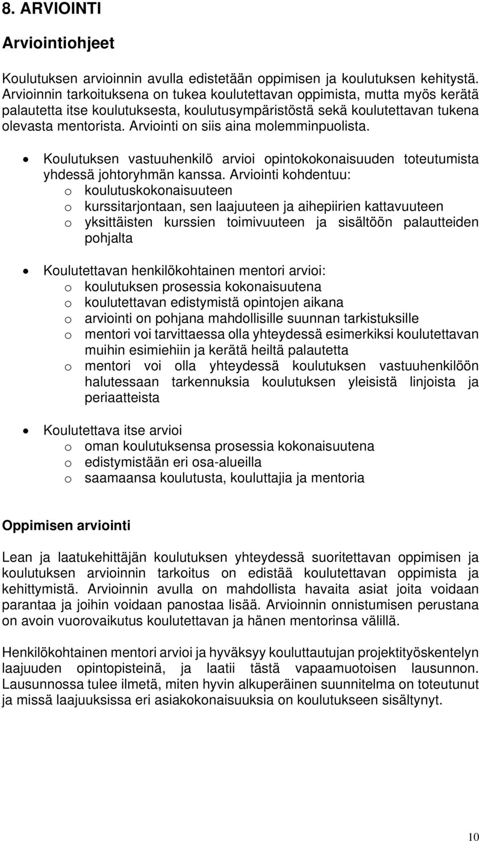 Arviointi on siis aina molemminpuolista. Koulutuksen vastuuhenkilö arvioi opintokokonaisuuden toteutumista yhdessä johtoryhmän kanssa.