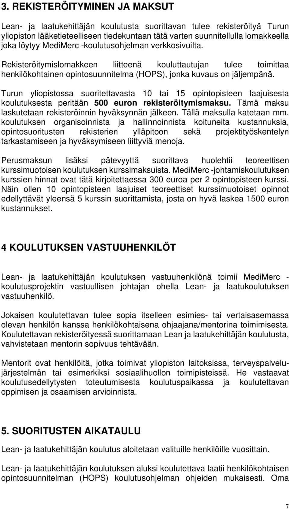 Turun yliopistossa suoritettavasta 10 tai 15 opintopisteen laajuisesta koulutuksesta peritään 500 euron rekisteröitymismaksu. Tämä maksu laskutetaan rekisteröinnin hyväksynnän jälkeen.