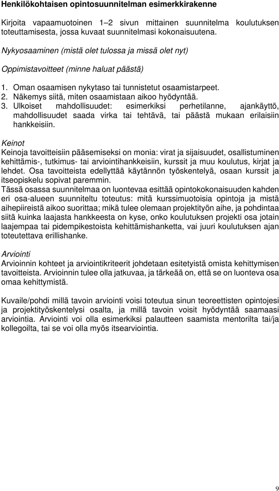 Näkemys siitä, miten osaamistaan aikoo hyödyntää. 3. Ulkoiset mahdollisuudet: esimerkiksi perhetilanne, ajankäyttö, mahdollisuudet saada virka tai tehtävä, tai päästä mukaan erilaisiin hankkeisiin.