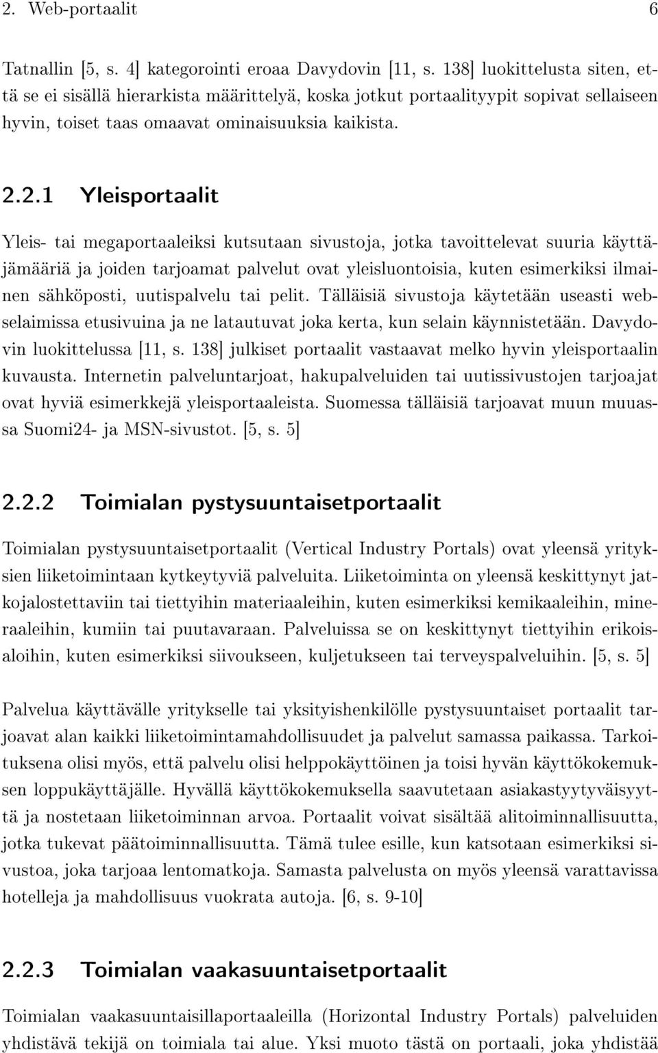 2.1 Yleisportaalit Yleis- tai megaportaaleiksi kutsutaan sivustoja, jotka tavoittelevat suuria käyttäjämääriä ja joiden tarjoamat palvelut ovat yleisluontoisia, kuten esimerkiksi ilmainen sähköposti,