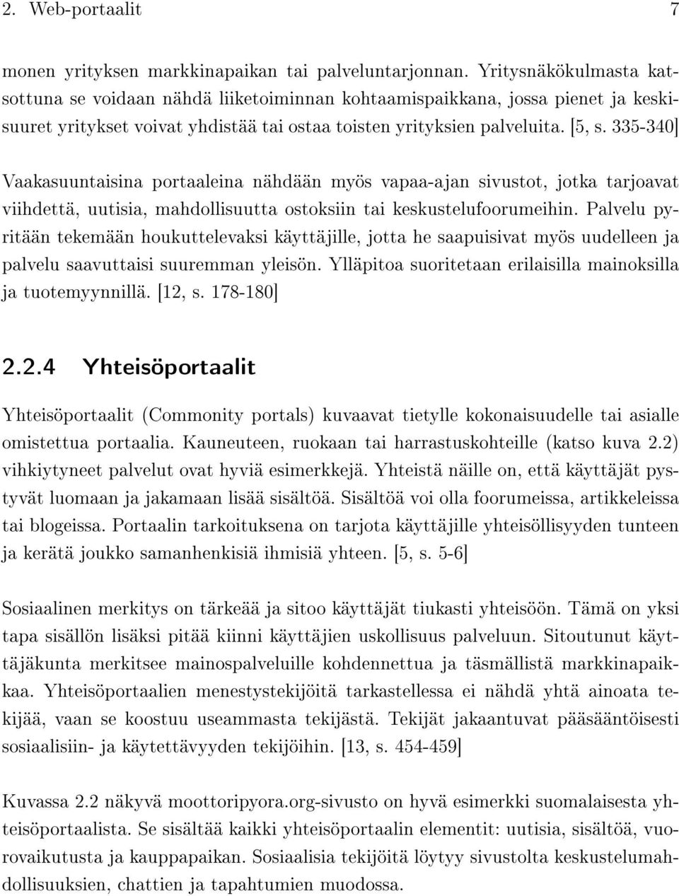 335-340] Vaakasuuntaisina portaaleina nähdään myös vapaa-ajan sivustot, jotka tarjoavat viihdettä, uutisia, mahdollisuutta ostoksiin tai keskustelufoorumeihin.