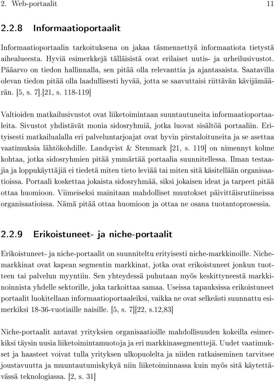 Saatavilla olevan tiedon pitää olla laadullisesti hyvää, jotta se saavuttaisi riittävän kävijämäärän. [5, s. 7].[21, s.