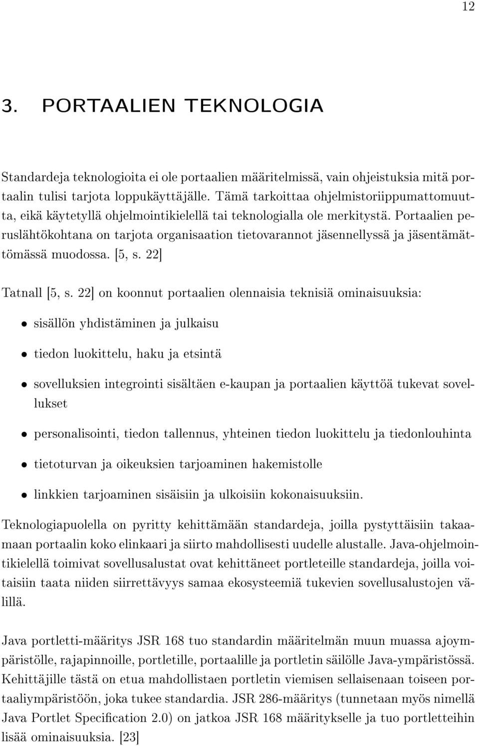 Portaalien peruslähtökohtana on tarjota organisaation tietovarannot jäsennellyssä ja jäsentämättömässä muodossa. [5, s. 22] Tatnall [5, s.