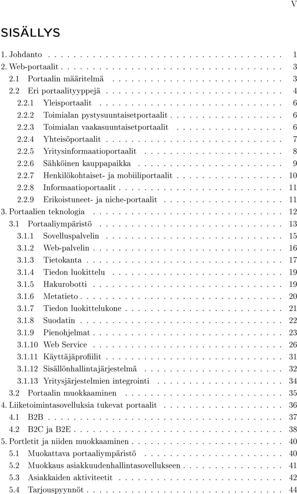 2.5 Yritysinformaatioportaalit...................... 8 2.2.6 Sähköinen kauppapaikka....................... 9 2.2.7 Henkilökohtaiset- ja mobiiliportaalit................. 10 2.2.8 Informaatioportaalit.