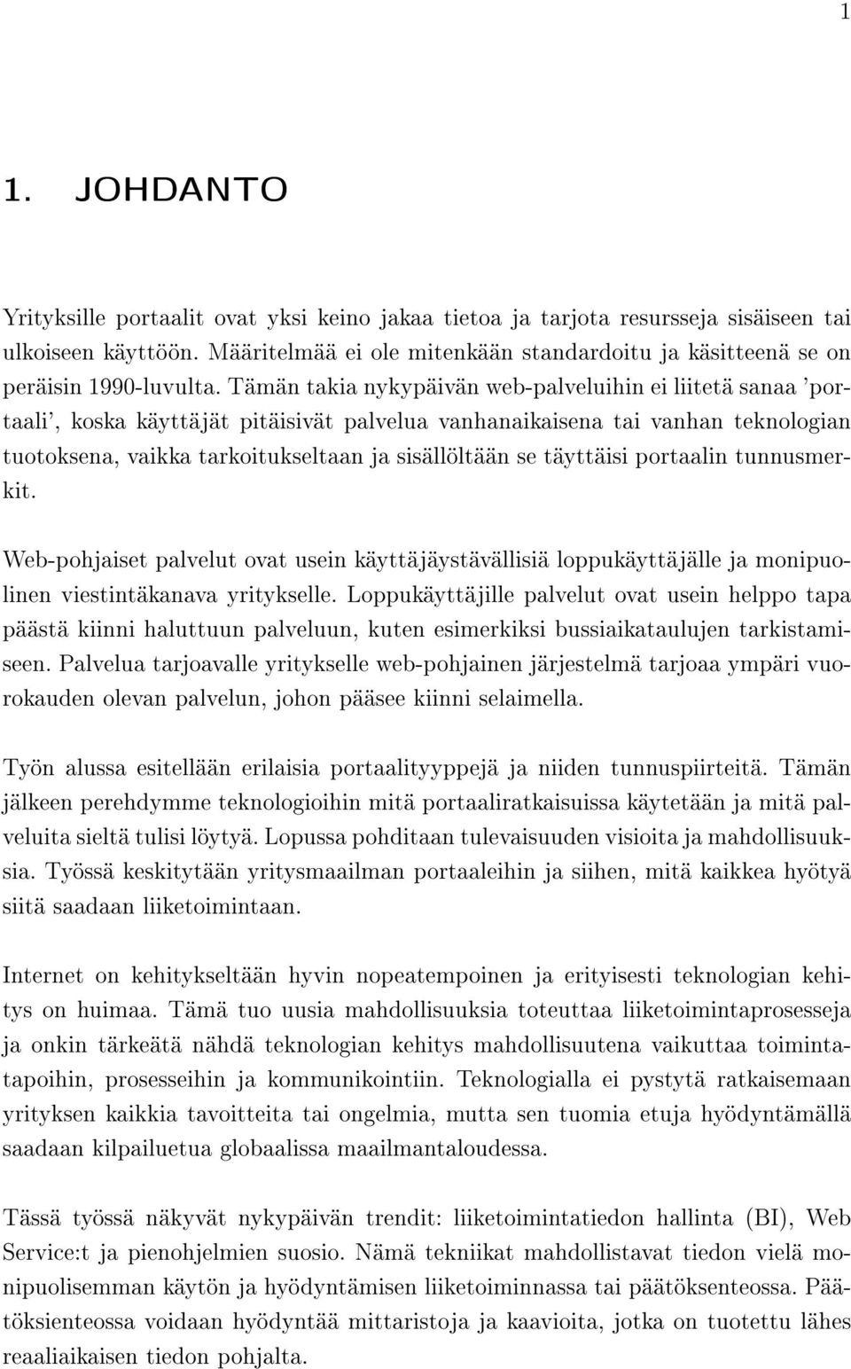 Tämän takia nykypäivän web-palveluihin ei liitetä sanaa 'portaali', koska käyttäjät pitäisivät palvelua vanhanaikaisena tai vanhan teknologian tuotoksena, vaikka tarkoitukseltaan ja sisällöltään se