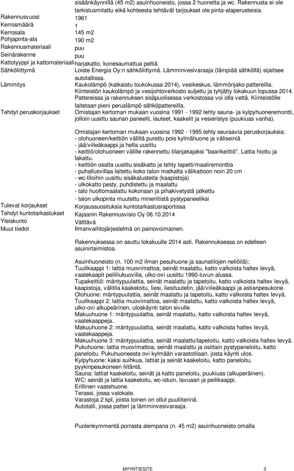 Energia Oy:n sähköliittymä. Lämminvesivaraaja (lämpiää sähköllä) sijaitsee autotallissa. Lämmitys Kaukolämpö (katkaistu toukokussa 2014), vesikeskus, lämmönjako pattereilla.