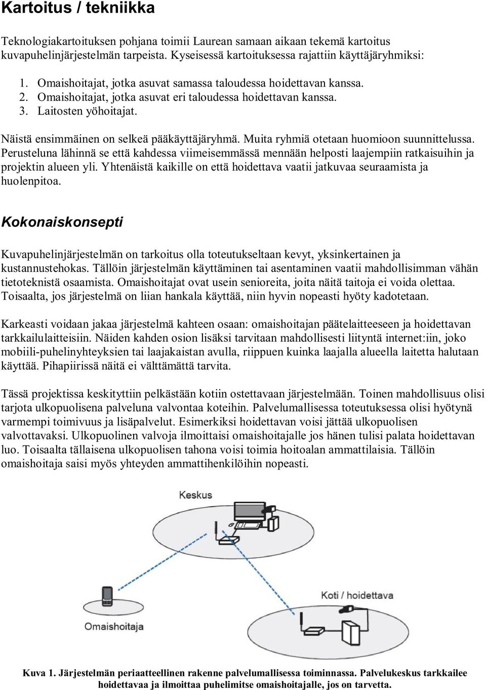 Näistä ensimmäinen on selkeä pääkäyttäjäryhmä. Muita ryhmiä otetaan huomioon suunnittelussa.