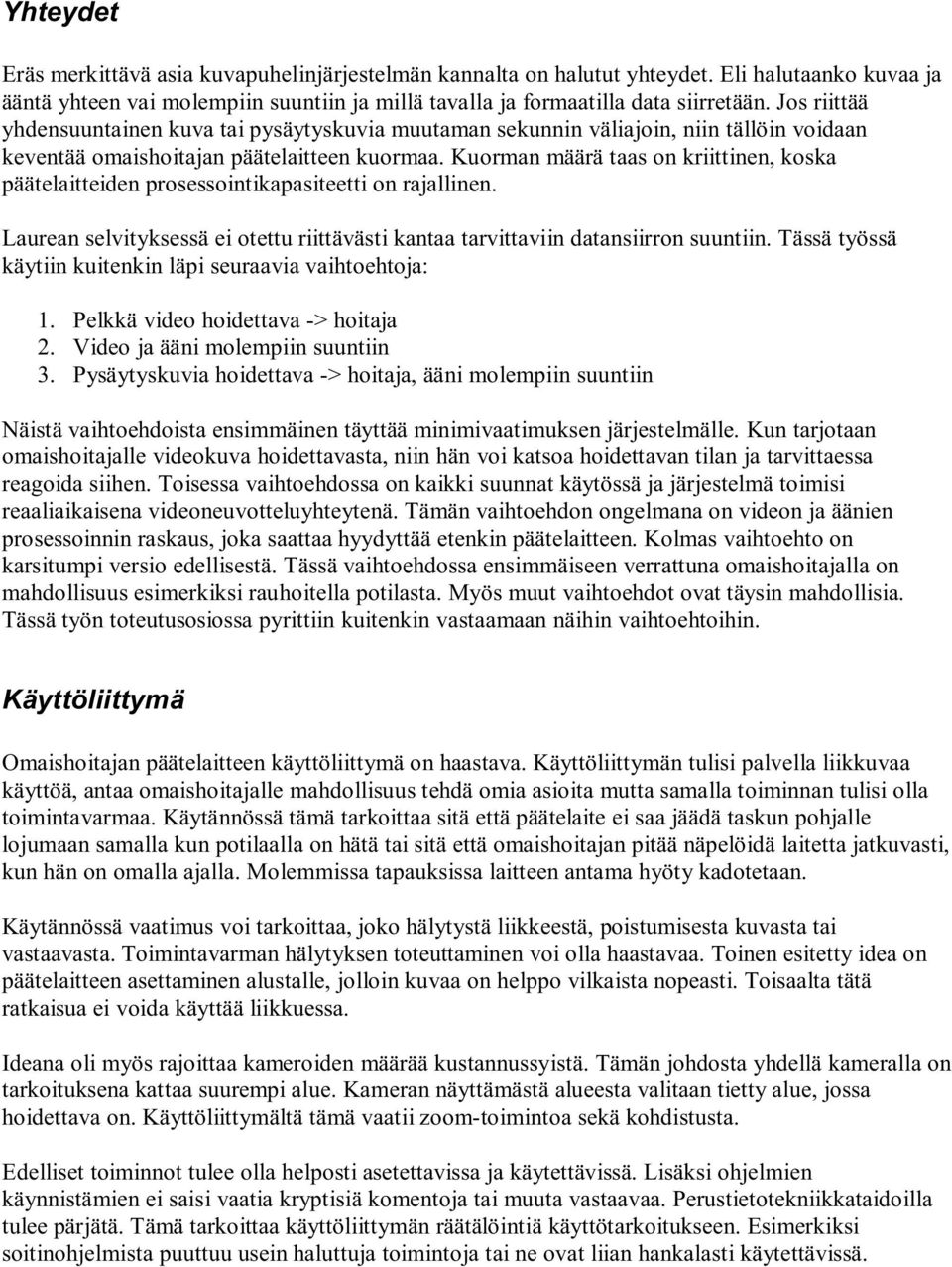 Kuorman määrä taas on kriittinen, koska päätelaitteiden prosessointikapasiteetti on rajallinen. Laurean selvityksessä ei otettu riittävästi kantaa tarvittaviin datansiirron suuntiin.