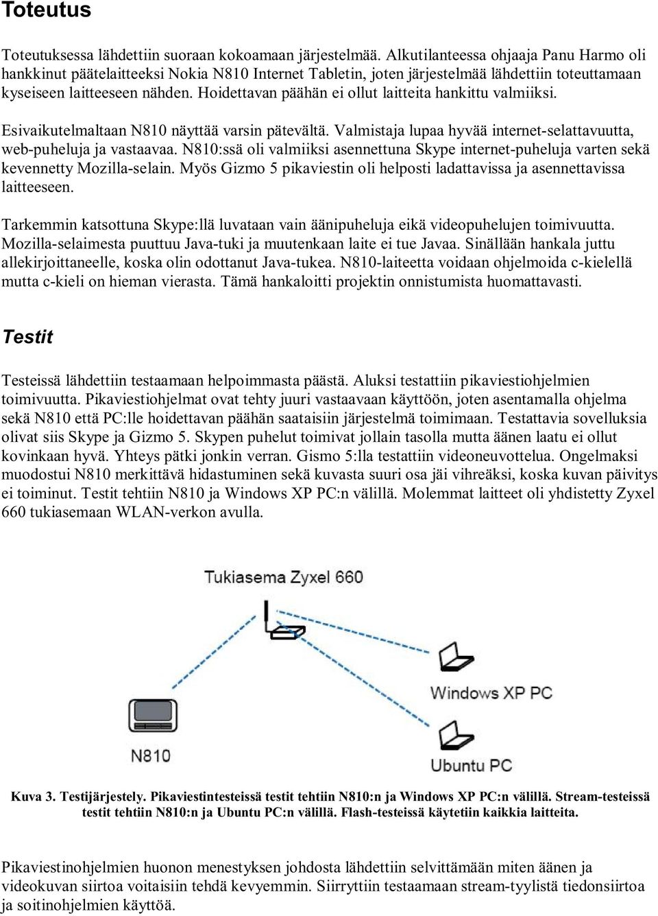 Hoidettavan päähän ei ollut laitteita hankittu valmiiksi. Esivaikutelmaltaan N810 näyttää varsin pätevältä. Valmistaja lupaa hyvää internet-selattavuutta, web-puheluja ja vastaavaa.