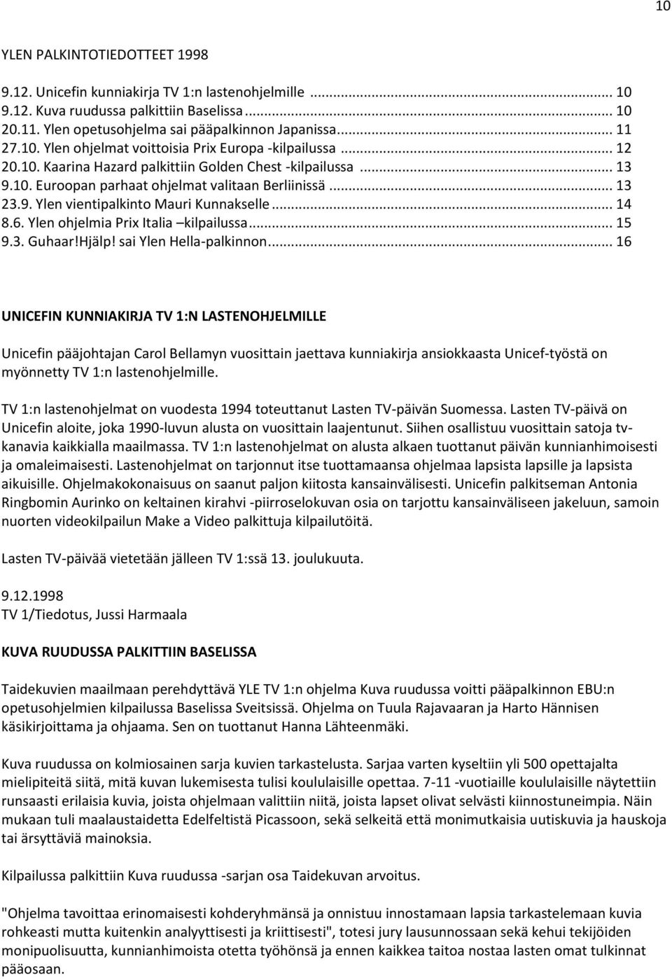 .. 14 8.6. Ylen ohjelmia Prix Italia kilpailussa... 15 9.3. Guhaar!Hjälp! sai Ylen Hella-palkinnon.