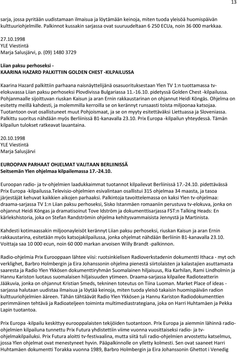 (09) 1480 3729 Liian paksu perhoseksi - KAARINA HAZARD PALKITTIIN GOLDEN CHEST -KILPAILUSSA Kaarina Hazard palkittiin parhaana naisnäyttelijänä osasuorituksestaan Ylen TV 1:n tuottamassa tvelokuvassa