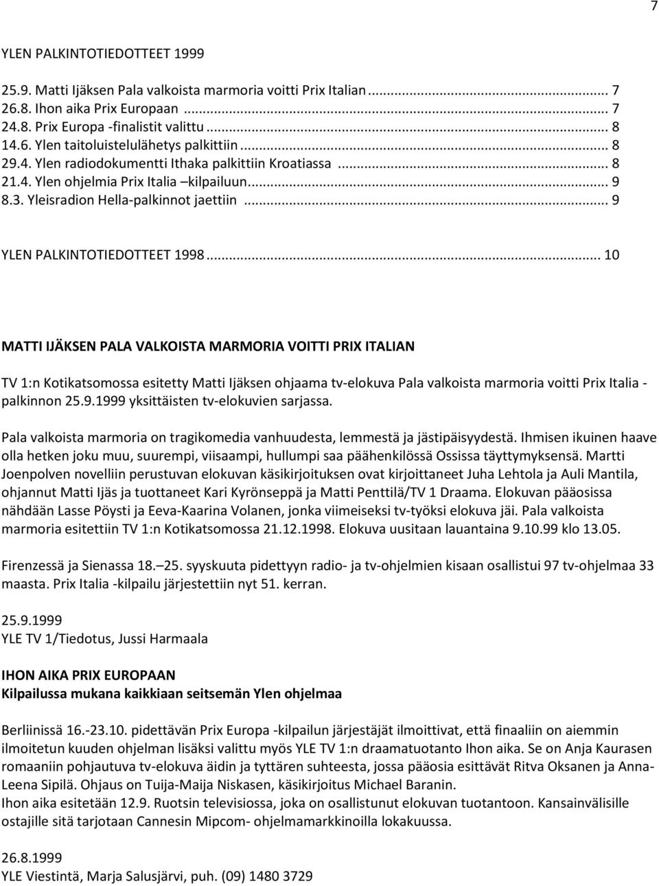 .. 10 MATTI IJÄKSEN PALA VALKOISTA MARMORIA VOITTI PRIX ITALIAN TV 1:n Kotikatsomossa esitetty Matti Ijäksen ohjaama tv-elokuva Pala valkoista marmoria voitti Prix Italia - palkinnon 25.9.