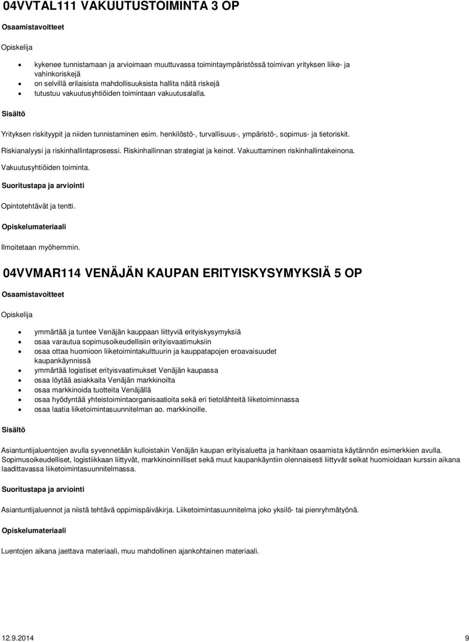 Riskianalyysi ja riskinhallintaprosessi. Riskinhallinnan strategiat ja keinot. Vakuuttaminen riskinhallintakeinona. Vakuutusyhtiöiden toiminta. Opintotehtävät ja tentti. Ilmoitetaan myöhemmin.