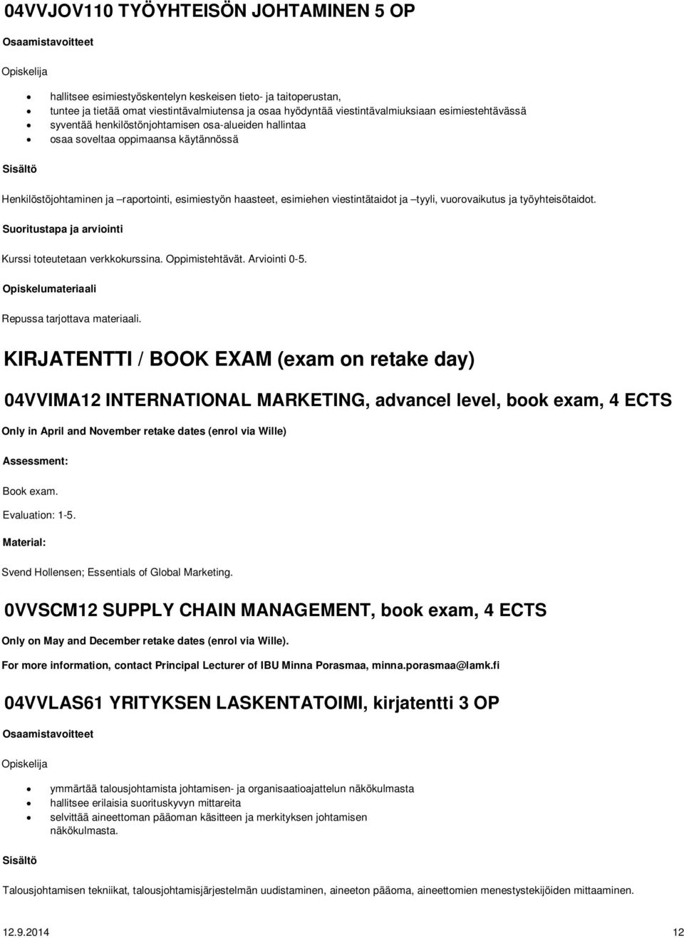 tyyli, vuorovaikutus ja työyhteisötaidot. Kurssi toteutetaan verkkokurssina. Oppimistehtävät. Arviointi 0-5. Repussa tarjottava materiaali.