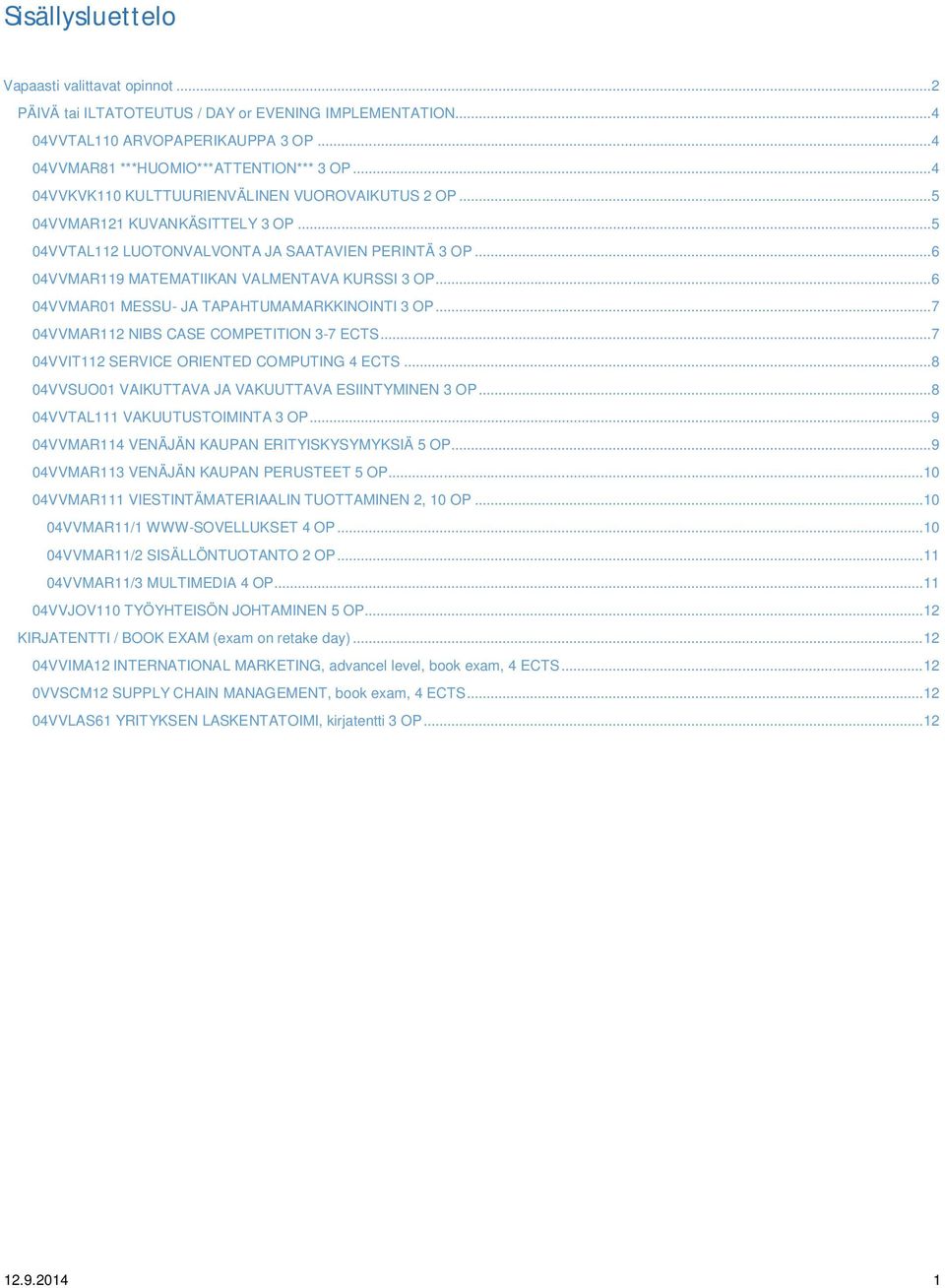 .. 6 04VVMAR01 MESSU- JA TAPAHTUMAMARKKINOINTI 3 OP... 7 04VVMAR112 NIBS CASE COMPETITION 3-7 ECTS... 7 04VVIT112 SERVICE ORIENTED COMPUTING 4 ECTS.