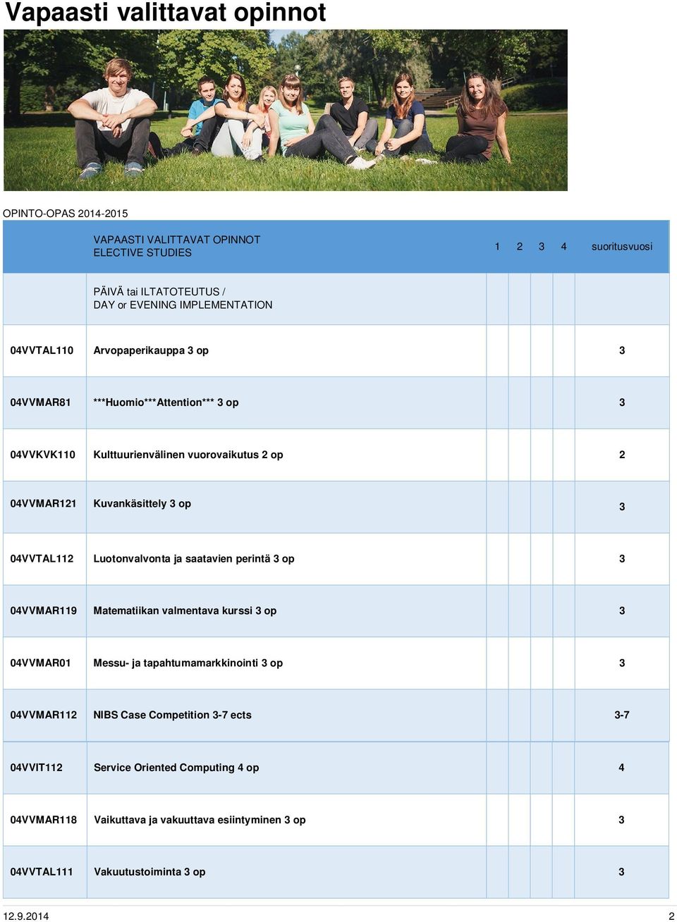 3 op 3 04VVTAL112 Luotonvalvonta ja saatavien perintä 3 op 3 04VVMAR119 Matematiikan valmentava kurssi 3 op 3 04VVMAR01 Messu- ja tapahtumamarkkinointi 3 op 3 04VVMAR112