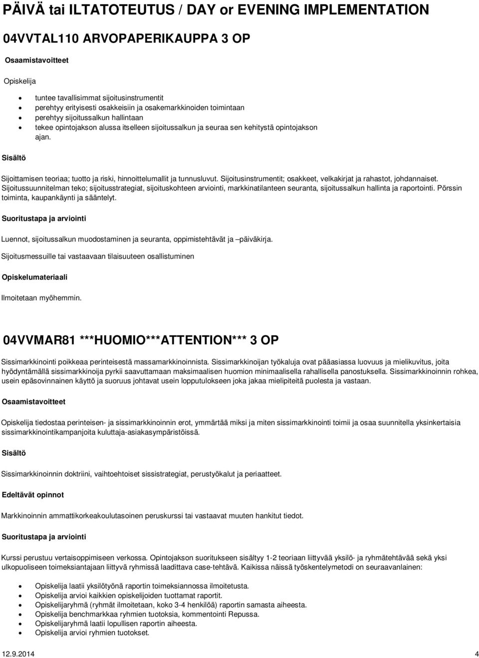 Sijoittamisen teoriaa; tuotto ja riski, hinnoittelumallit ja tunnusluvut. Sijoitusinstrumentit; osakkeet, velkakirjat ja rahastot, johdannaiset.