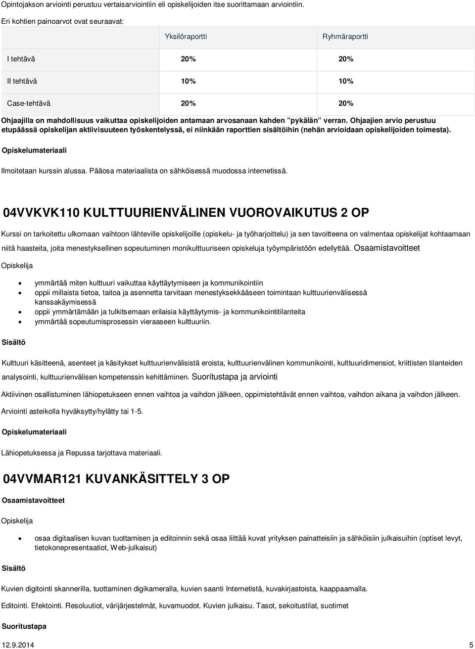 kahden pykälän verran. Ohjaajien arvio perustuu etupäässä opiskelijan aktiivisuuteen työskentelyssä, ei niinkään raporttien sisältöihin (nehän arvioidaan opiskelijoiden toimesta).