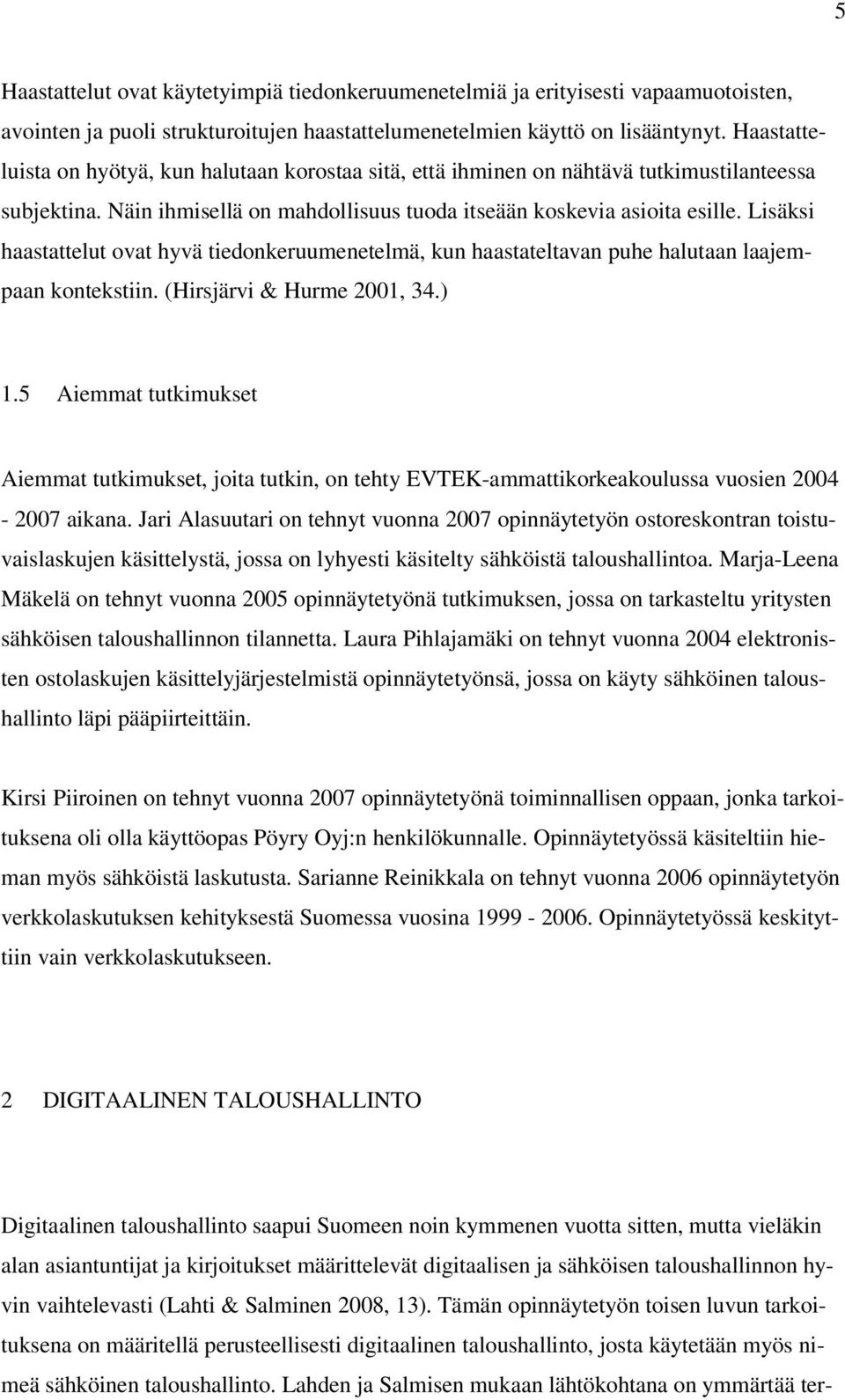 Lisäksi haastattelut ovat hyvä tiedonkeruumenetelmä, kun haastateltavan puhe halutaan laajempaan kontekstiin. (Hirsjärvi & Hurme 2001, 34.) 1.