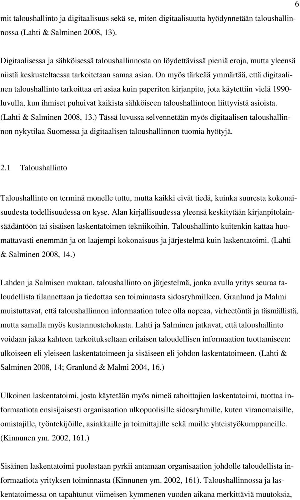 On myös tärkeää ymmärtää, että digitaalinen taloushallinto tarkoittaa eri asiaa kuin paperiton kirjanpito, jota käytettiin vielä 1990- luvulla, kun ihmiset puhuivat kaikista sähköiseen