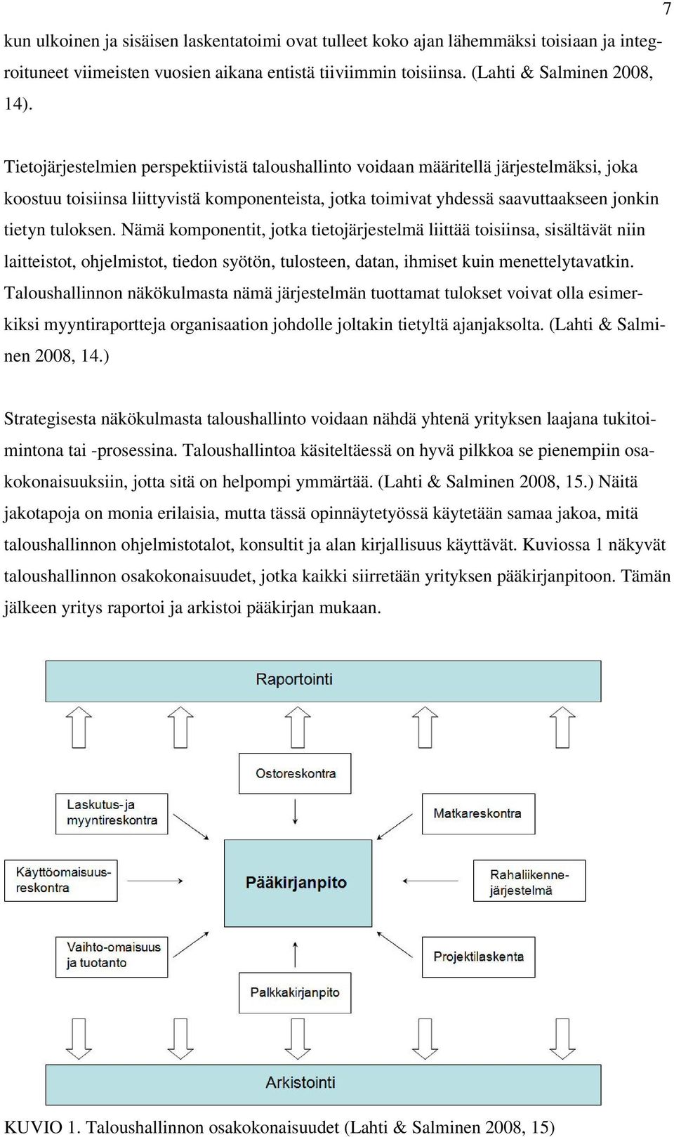 Nämä komponentit, jotka tietojärjestelmä liittää toisiinsa, sisältävät niin laitteistot, ohjelmistot, tiedon syötön, tulosteen, datan, ihmiset kuin menettelytavatkin.