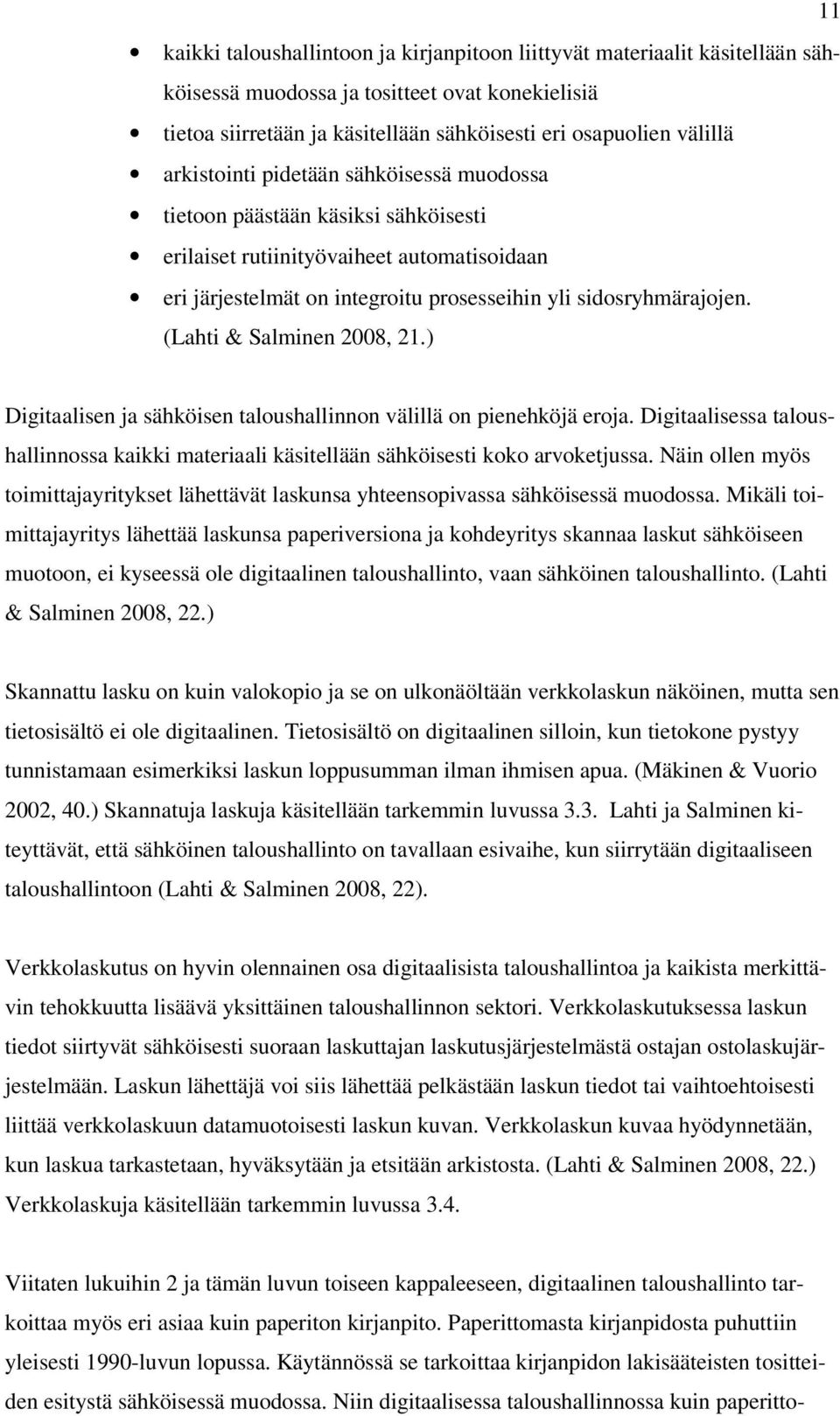 (Lahti & Salminen 2008, 21.) Digitaalisen ja sähköisen taloushallinnon välillä on pienehköjä eroja. Digitaalisessa taloushallinnossa kaikki materiaali käsitellään sähköisesti koko arvoketjussa.